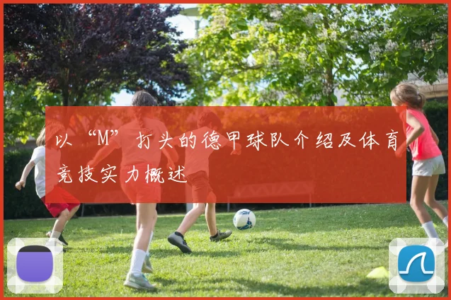 以“M”打头的德甲球队介绍及体育竞技实力概述