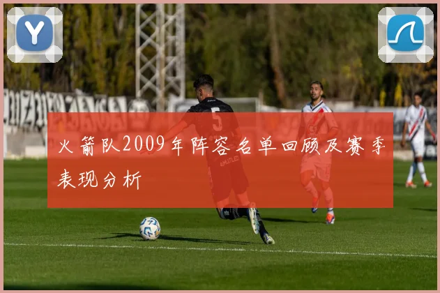 火箭队2009年阵容名单回顾及赛季表现分析